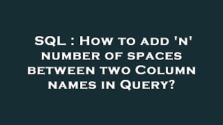 SQL : How to add 'n' number of spaces between two Column names in Query
