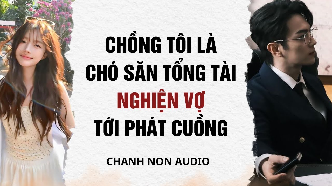 Truyện audio | Chồng Tôi Là Chó Săn Tổng Tài Nghiện Vợ | Chanh Non audio