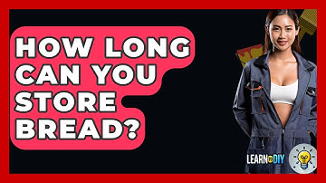 How Long Can You Store Bread? - LearnToDIY360.com