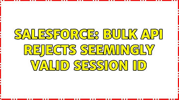 Salesforce: Bulk API Rejects Seemingly Valid Session ID (3 Solutions!!)