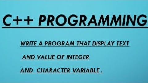 write a program that display text and value of integer and character variable||c++ program||2nd year