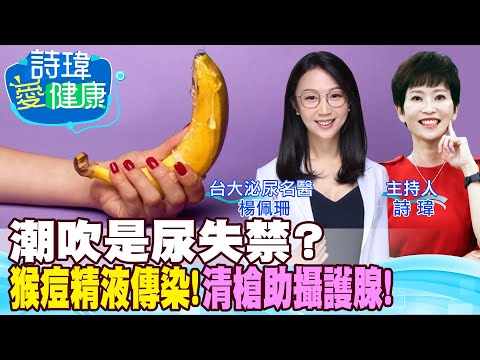 【#詩瑋愛健康】潮吹是尿失禁？猴痘藉精液傳染？自慰有助攝護腺保養？八旬阿北想吃威而鋼？長庚泌尿美女名醫揭精液5大真相！楊佩珊醫師/男性學醫學會合作衛教影片 @中天新聞@健康我+1 20220715