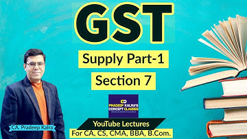 GST | Meaning of Supply |  Section 7 |  Part-1 | by CA Pradeep Kalra | Concept Classes Pvt. Ltd.