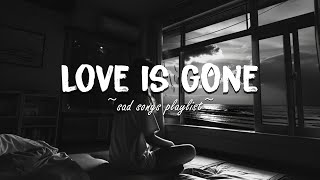 Love Is Gone ♫ Sad songs playlist for broken hearts ~ Depressing Songs 2024 That Make You Cry