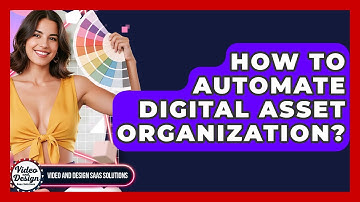 How To Automate Digital Asset Organization? - Video And Design Saas Solutions