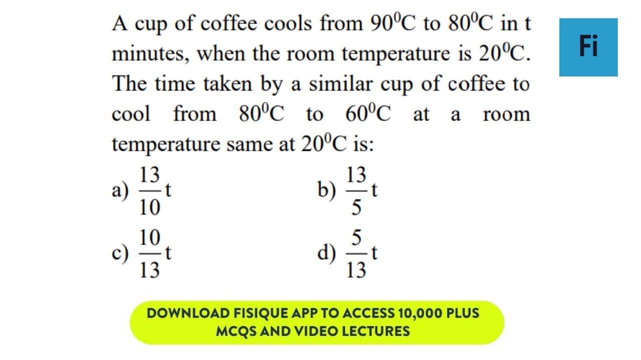 A cup of coffee cools from 900C to 800C in t min., when the room temp is 200C NEET 2021