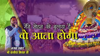 विश्व प्रसिद्ध भजन - सुनते ही झूम उठे लोग | maine mohan ko bulaya hai wo aata hoga | Kanhaiya Mittal