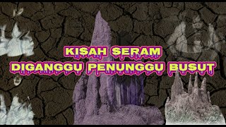 KISAH SERAM DIGANGGU HANTU BUSUT