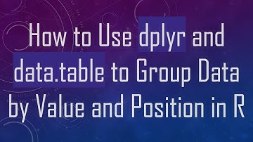 How to Use dplyr and data.table to Group Data by Value and Position in R