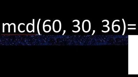 mcd de 60 , 30 y 36 . Maximo comun divisor de 3 numeros , ejemplo