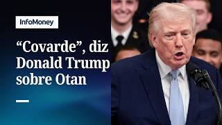 Trump chama Otan de ‘covarde’ por não se juntar à guerra contra o Irã | InfoMoney News