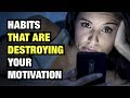 13 Habits That Are Destroying Your Motivation