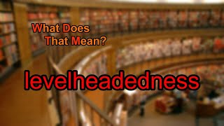 What does levelheadedness mean?