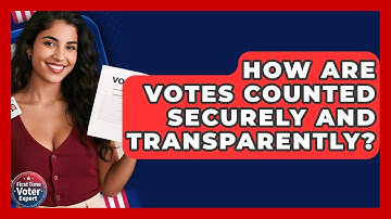 How Are Votes Counted Securely And Transparently? - First Time Voter Expert