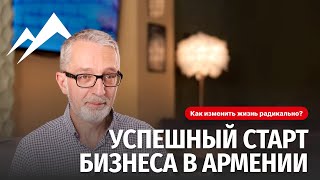 Успешный  старт бизнеса в Армении! или как радикально изменить свою жизнь!