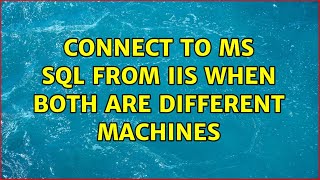 Connect to MS SQL from IIS when both are different machines (4 Solutions!!)