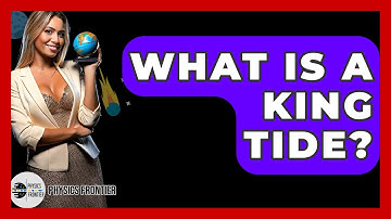 What Is A King Tide? - Physics Frontier