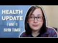Health Update | I Have a Brain Tumor