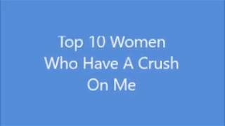 Top 10 Women Who Have A Crush On Me