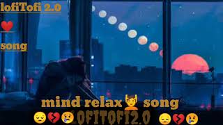 LofiTofi2.0 mind relax love❤songs (slowed &reverb) ,mix arijit singh chillout mas_up 🥰💞#song #lofi