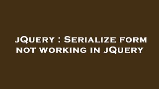 jQuery : Serialize form not working in jQuery