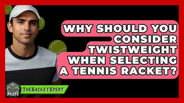 Why Should You Consider Twistweight When Selecting A Tennis Racket? - The Racket Xpert