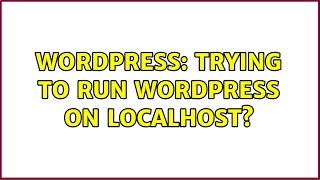 Wordpress: Trying to run WordPress on localhost?
