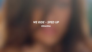 we ride - rihanna (sped up)