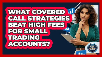 What Covered Call Strategies Beat High Fees For Small Trading Accounts? - Stock and Options Playbook