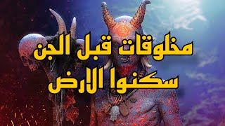 من هم الجن وما هي قصتهم وما حقيقة المخلوقات الذين سكنوا الارض قبل الجن واين اختفوا