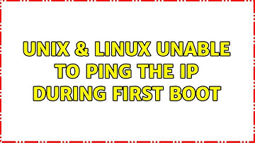 Unix & Linux: Unable to ping the IP during first boot (2 Solutions!!)