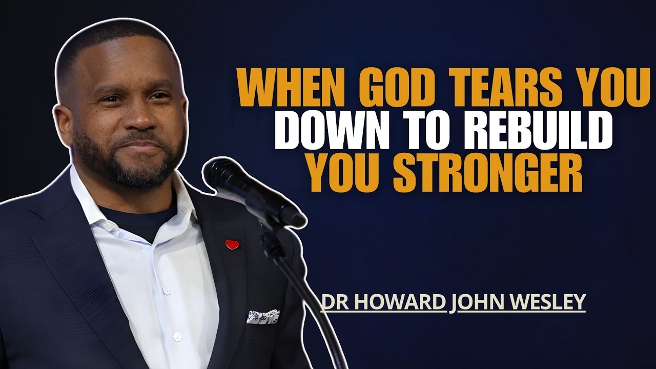 WHEN GOD TEARS YOU DOWN TO REBUILD YOU STRONGER | DR HOWARD JOHN WESLEY SERMONS