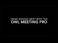 Using Google Meet with the OWL Meeting Pro