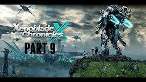 Xenoblade Chronicles X - Walkthrough Gameplay (Part 9)