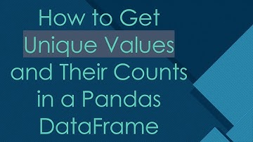 How to Get Unique Values and Their Counts in a Pandas DataFrame