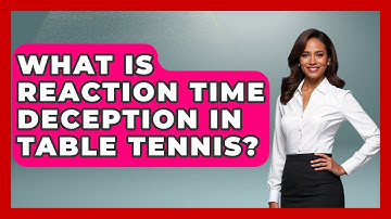 What Is Reaction Time Deception In Table Tennis? - Ping Pong Prodigy
