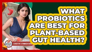 What Probiotics Are Best For Plant-based Gut Health? - Sensitive Stomach Guide