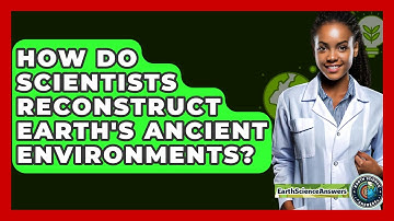How Do Scientists Reconstruct Earth