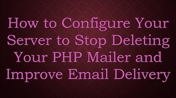 How to Configure Your Server to Stop Deleting Your PHP Mailer and Improve Email Delivery