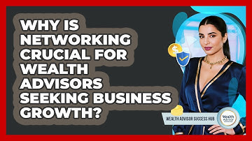 Why Is Networking Crucial For Wealth Advisors Seeking Business Growth? - Wealth Advisor Success Hub