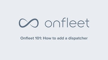 Onfleet 101: How to add a dispatcher