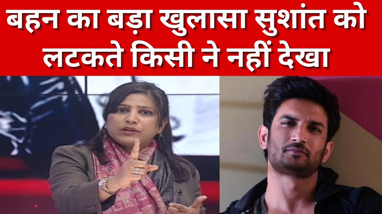 Sushant Singh Rajput : किसी ने सुशांत को लटके हुए नहीं देखा-सुशांत सिंह राजपूत की बहन Priyanka Singh