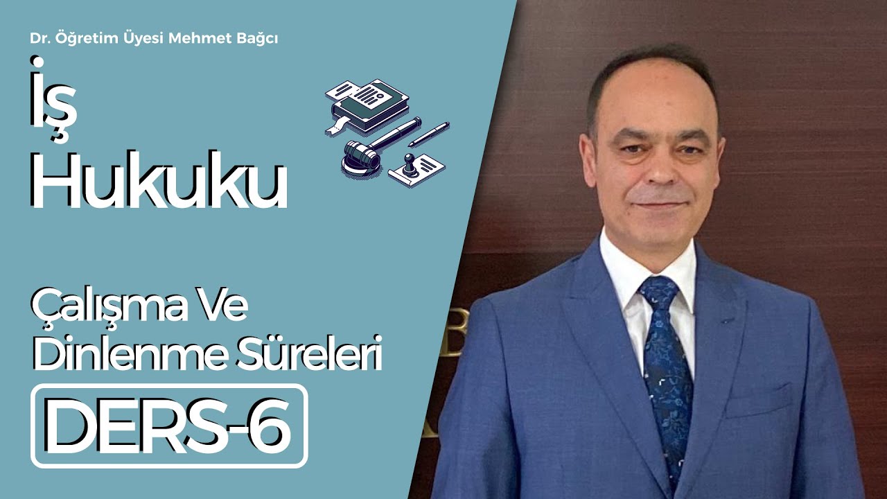 Dr.Öğretim Üyesi Mehmet Bağcı-İş Hukuku Ders 6: Çalışma Ve Dinlenme Süreleri