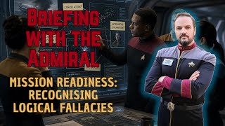 Mission Readiness: Recognising Logical Fallacies - Briefing with the Admiral