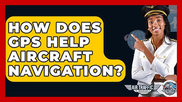 How Does GPS Help Aircraft Navigation? - Air Traffic Insider