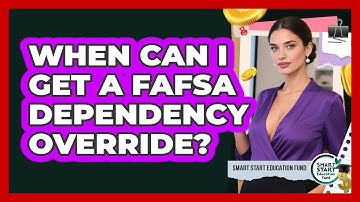 When Can I Get A FAFSA Dependency Override? - Smart Start Education Fund