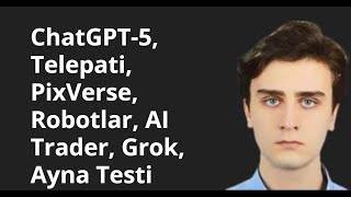 Chatgpt-5, Telepati, Pixverse, Robotlar, Ai Trader, Grok, Ayna Testi