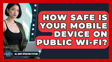 How Safe Is Your Mobile Device On Public Wi-Fi? - All About Operating Systems