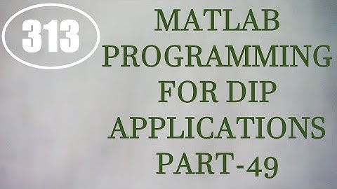 CME | Lecture-313 | MATLAB Programming for DIP Applications Part-49