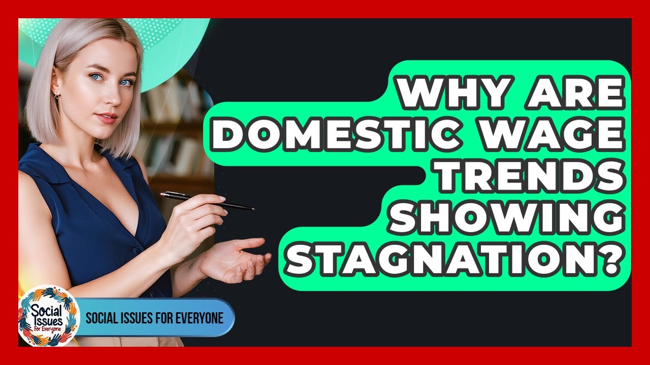 Why Are Domestic Wage Trends Showing Stagnation? - Social Issues For Everyone